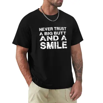 Asla Güven Büyük Popo ve Gülümseme T-Shirt t shirt adam grafik t shirt artı boyutu üstleri komik t shirt büyük boy t shirt erkekler için